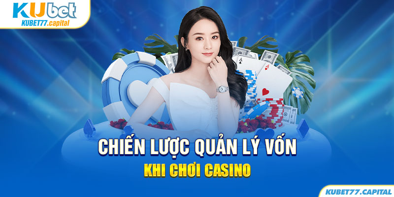 Phương pháp quản lý vốn khi chơi casino tại Kubet77