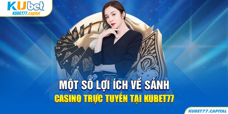 Những ưu điểm nổi bật tạo sức hút tại Casino Trực tuyến Kubet77